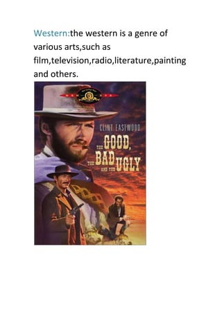 Western:the western is a genre of
various arts,such as
film,television,radio,literature,painting
and others.
 