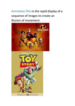 Animation film:is the rapid display of a
sequence of images to create an
illusion of movement.
 