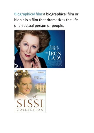Biographical film:a biographical film or
biopic is a film that dramatizes the life
of an actual person or people.
 