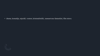 • drama, komedija, mjuzikl, vestern, kriminalistički, znanastveno fantastični, film strave.
 