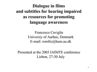 Dialogue in films  and subtitles for hearing impaired  as resources for promoting  language awareness  ,[object Object],[object Object]