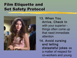 Film Etiquette andFilm Etiquette and
Set Safety ProtocolSet Safety Protocol
13. When You
Arrive, Check In
with your superi...