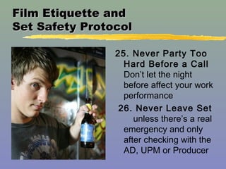 Film Etiquette andFilm Etiquette and
Set Safety ProtocolSet Safety Protocol
25. Never Party Too
Hard Before a Call
Don’t l...