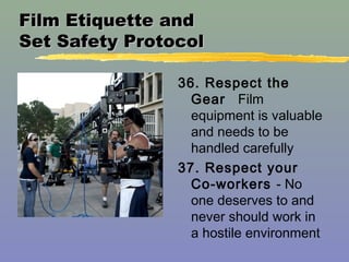 Film Etiquette andFilm Etiquette and
Set Safety ProtocolSet Safety Protocol
36. Respect the
Gear Film
equipment is valuabl...