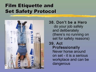 Film Etiquette andFilm Etiquette and
Set Safety ProtocolSet Safety Protocol
38. Don’t be a Hero
do your job safely
and del...
