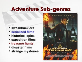 Adventure Sub-genres swashbucklers serialized films historical epics expedition films treasure hunts disaster films strange mysteries 