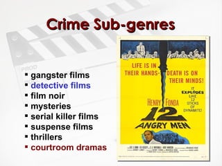 Crime Sub-genres gangster films detective films film noir mysteries serial killer films suspense films thrillers courtroom dramas 