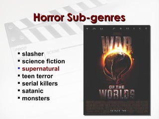 Horror Sub-genres slasher  science fiction   supernatural teen terror serial killers satanic monsters 