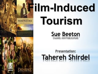 Film-Induced
Tourism
Sue Beeton
CHANNEL VIEW PUBLICATIONS
Presentation:
Tahereh Shirdel
 