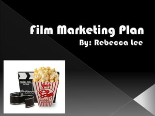 Film Marketing Plan By: Rebecca Lee 