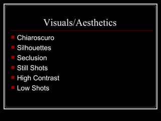 Visuals/Aesthetics  <ul><li>Chiaroscuro </li></ul><ul><li>Silhouettes </li></ul><ul><li>Seclusion </li></ul><ul><li>Still ...