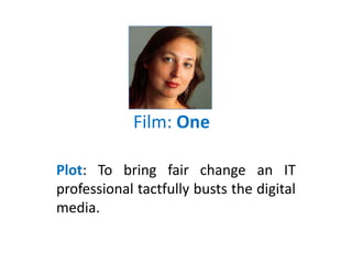 Film: One
Plot: To bring fair change, an IT
professional tactfully busts the social
media.
Original Work
 