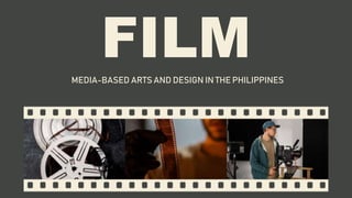 FILM
MEDIA-BASED ARTS AND DESIGN IN THE PHILIPPINES
 