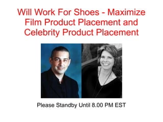 Will Work For Shoes - Maximize
 Film Product Placement and
 Celebrity Product Placement




    Please Standby Until 8.00 PM EST
 