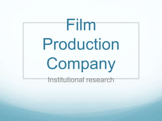 Film
Production
Company
Institutional research
 