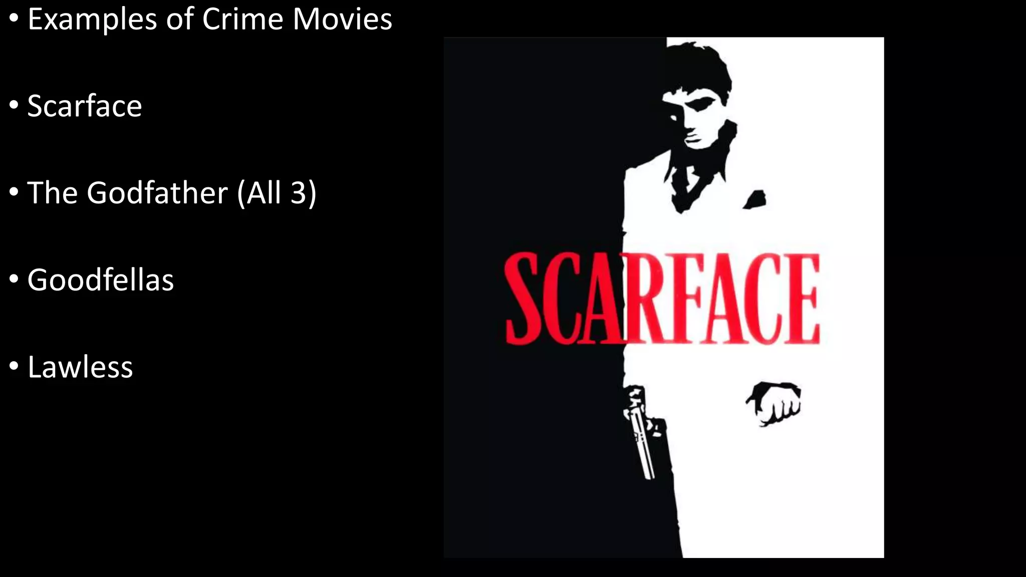 • Examples of Crime Movies
• Scarface
• The Godfather (All 3)
• Goodfellas
• Lawless
 