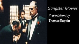 Gangster Movies
Presentation By:
Thomas Rapkin
 
