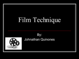 By: Johnathan Quinones Film Technique 