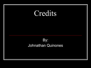 Credits By: Johnathan Quinones 