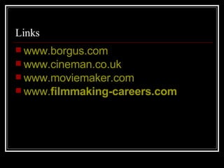 Links www.borgus.com www.cineman.co.uk www.moviemaker.com www. filmmaking -careers.com 