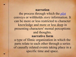 narration the process through which the  plot  conveys or withholds  story  information. It can be more or less restricted...
