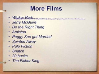 More Films  <ul><li>Wicker Park </li></ul><ul><li>Jerry McGuire </li></ul><ul><li>Do the Right Thing </li></ul><ul><li>Ami...