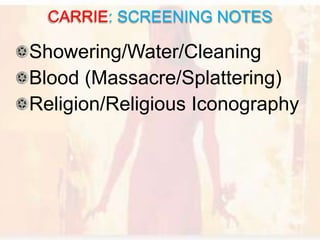 Showering/Water/Cleaning
Blood (Massacre/Splattering)
Religion/Religious Iconography
CARRIE: SCREENING NOTES
 