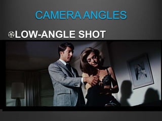 CAMERA ANGLES
LOW-ANGLE SHOT
The camera is shooting up from
a LOW point; increases the
perceived height of the subject
 
