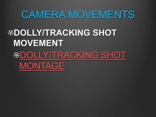 CAMERA MOVEMENTS
DOLLY/TRACKING SHOT
MOVEMENT
DOLLY/TRACKING SHOT
MONTAGE
 