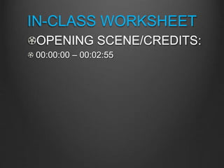 IN-CLASS WORKSHEET
OPENING SCENE/CREDITS:
00:00:00 – 00:02:55
 