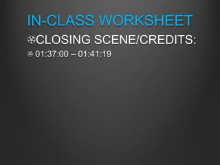 IN-CLASS WORKSHEET
CLOSING SCENE/CREDITS:
01:37:00 – 01:41:19
 