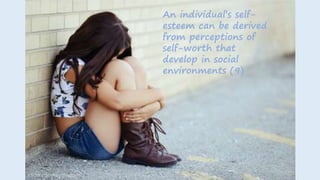 An individual’s self-
esteem can be derived
from perceptions of
self-worth that
develop in social
environments (9)
Flickr.com/IvyShelden
 