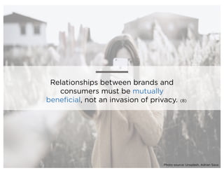 Relationships between brands and
consumers must be mutually
beneficial, not an invasion of privacy. (8)
Photo source: Unsp...