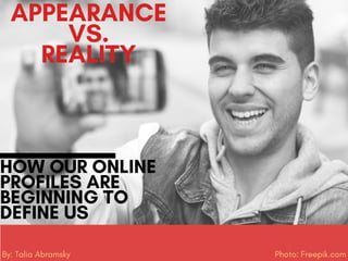 Photo: Freepik.comBy: Talia Abramsky
APPEARANCE
VS.
REALITY
HOW OUR ONLINE
PROFILES ARE
BEGINNING TO
DEFINE US
 