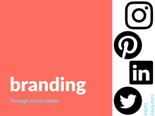 branding
through social media
courtney
lailey
 