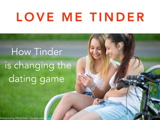 L O V E M E T I N D E R
Designed by Photoduet - freepik.com
How Tinder
is changing the
dating game
 