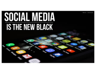 Social media
is the new black
P h o t o : U n s p l a s h
 