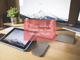 Social Media’s
Impact on Teen
Mental Health
 