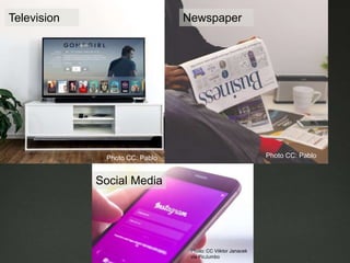 Photo: CC Viiktor Janacek
via PicJumbo
Television Newspaper
Social Media
Photo CC: Pablo Photo CC: Pablo
 