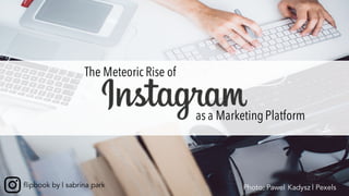 flipbook by | sabrina park
The Meteoric Rise of
as a MarketingPlatform
Photo: Pawel Kadysz | Pexels
 