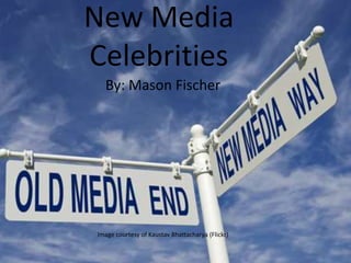 New Media
Celebrities
By: Mason Fischer
Image courtesy of Kaustav Bhattacharya (Flickr)
 
