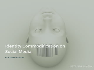 Identity Commodification on
Social Media
PHOTO FROM: GCN.COM
BY KATHERINE TANG
 