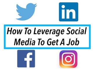 How To Leverage Social
Media To Get A Job
 