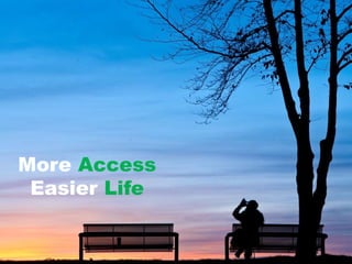 More Access
Easier Life
 