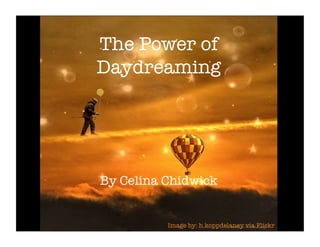 The Power of
Daydreaming
By Celina Chidwick
Image by: h.koppdelaney via Flickr
 