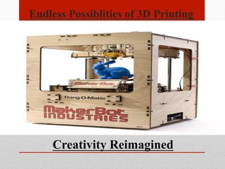 Endless Possiblities of 3D Printing
Creativity Reimagined
 