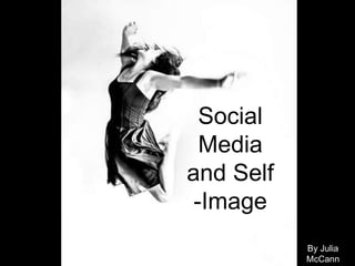 Social
Media
and Self
-Image
By Julia
McCann
 