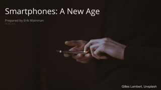 Smartphones: A New Age
Prepared by Erik Wainman
FILM 260
Gilles Lambert, Unsplash
 