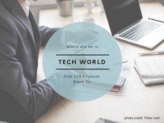 TECH WORLD
Where are we in
Film 260 Flipbook
Blank Xu
photo credit: Flickr.com
 