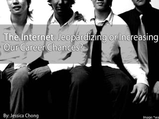 The Internet: Jeopardizing or Increasing Our Career Chances?